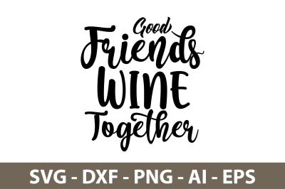 Good Friends Wine Together svg