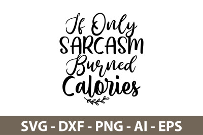 If Only Sarcasm Burned Calories svg