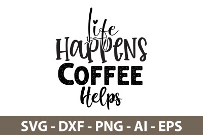 Life Happens Coffee Helps svg