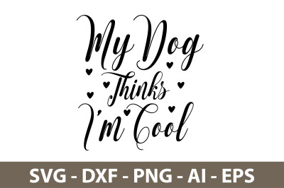 My Dog Thinks I am Cool svg