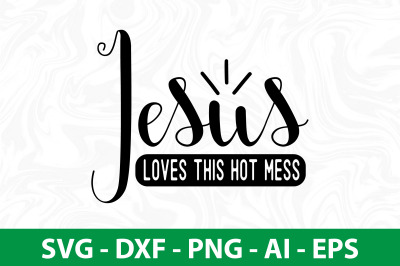 jesus loves this hot mess svg