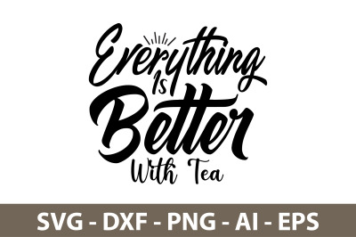 Everything Is Better With Tea svg