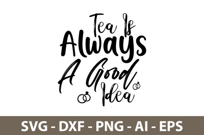 Tea Is Always A Good Idea svg