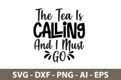 The Tea Is Calling And I Must Go svg