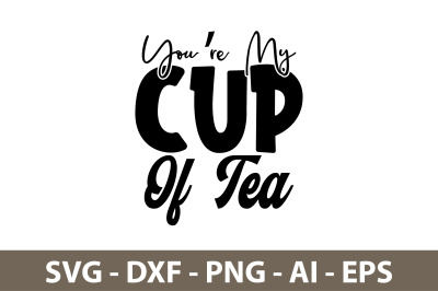 You are My Cup Of Tea svg