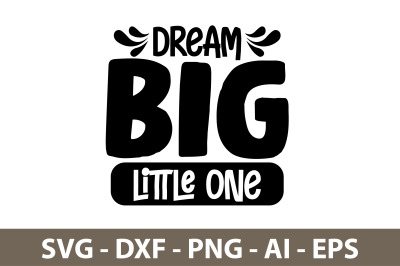 Dream Big Little One svg