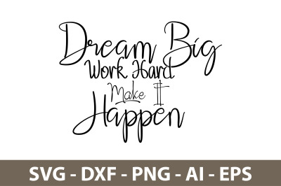 Dream Big Work Hard Make It Happen svg