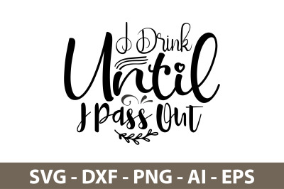 I DRINK UNTIL I PASS OUT  svg