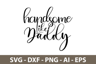 Handsome Like Daddy svg