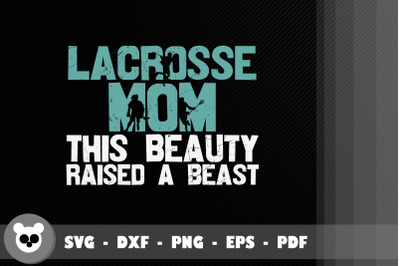 Lacrosse Mom - This Beauty Raised Beast