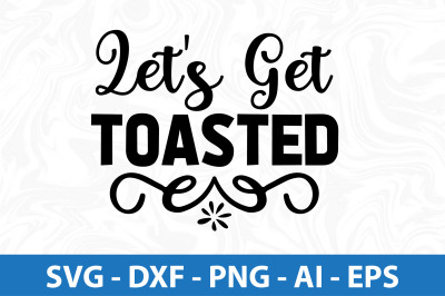 Let&#039;s Get Toasted svg