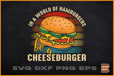 In A World Of Hamburgers Be Cheeseburger