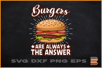 Burgers Are Always The Answer