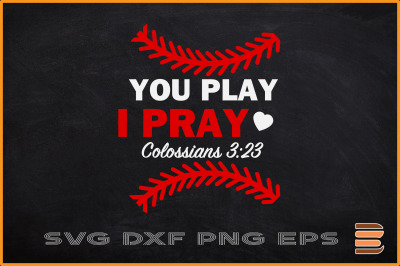 You Play I Pray Colossians 3:23 Baseball