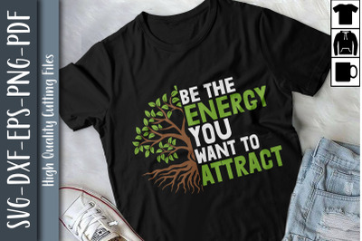 Be The Energy You Want To Attract