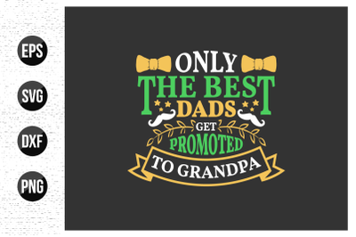 Only the best Dads get promoted to grandpa svg