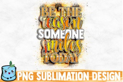 Be The Reason Someone Smiles Today Sublimation Design