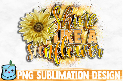 Shine Like A Sunflower Sublimation Design