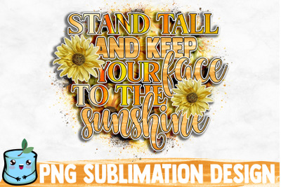 Stand Tall And Keep Your Face To The Sunshine Sublimation Design