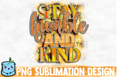 Stay Humble And Kind Sublimation Design