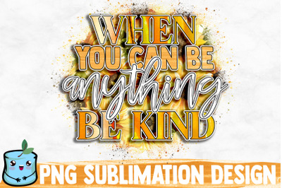 When You Can Be Anything Be Kind Sublimation Design