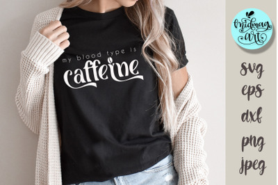 My blood type is caffeine svg, coffee mom cut file