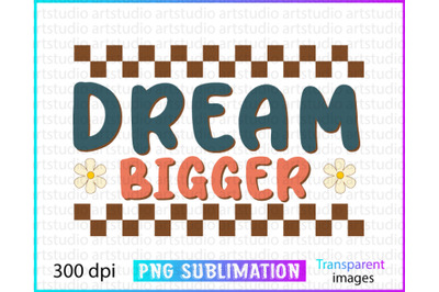 Dream Bigger Sublimation