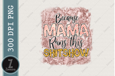 Because Mama Run This Shitshow Mother