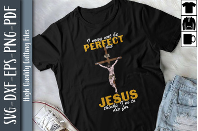 I May Not Be Perfect But Jesus Thinks