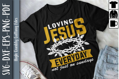 Loving Jesus Everyday Not Just On Sunday