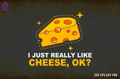 I Just Really Like Cheese Ok?