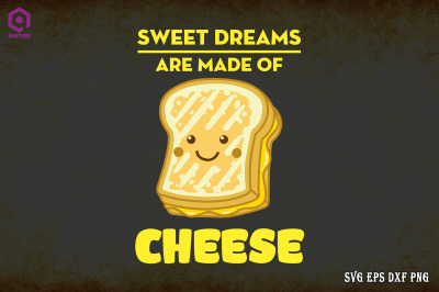 Sweet Dreams Are Made Of Cheese