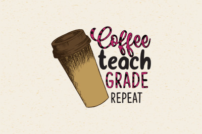 Coffee&2C; teach&2C; grade&2C; repeat