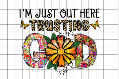 I&amp;&23;039;m Just Out Here Trusting God  Graphic PNG