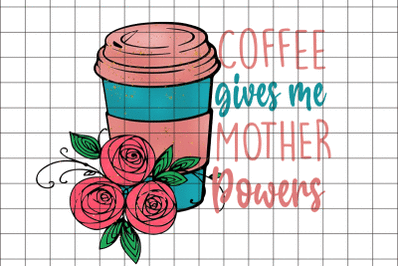 Coffee Gives Me Mother Powers PNG Graphic Design