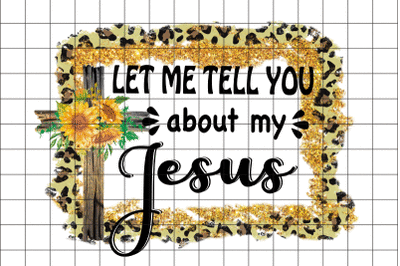 Let Me Tell You About My Jesus PNG Graphic Design