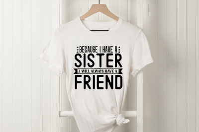 Because i have a sister i will always have a friend