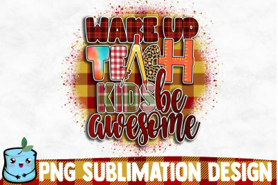 Wake Up Teach Kids Be Awesome Sublimation Design