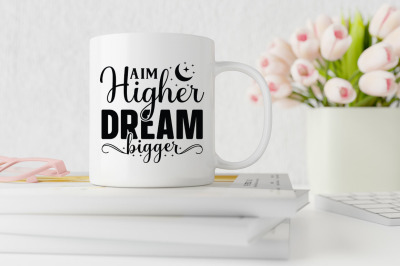 Aim higher dream bigger