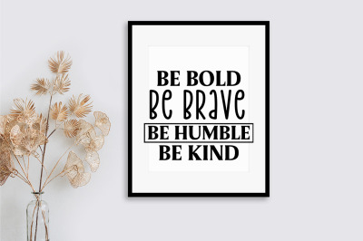 Be bold be brave be humble be kind