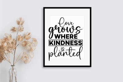 Love grows where kindness is planted