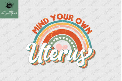 Mind Your Own Uterus My Uterus My Choice