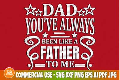 Dad SVG Cut File, Dad You&#039;ve Always Been Like A Father to me SVG, Fath