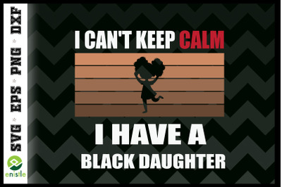 Can&#039;t keep calm I have black a daughter