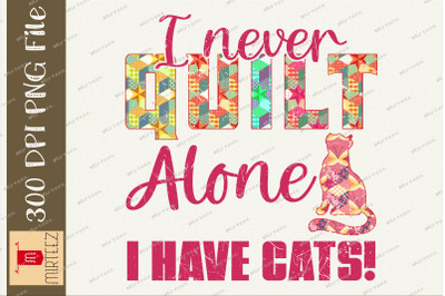 I Never Quilt Alone Crew With The Cats