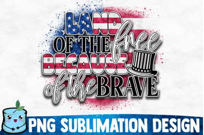 Land Of The Free Because Of The Brave Sublimation Design