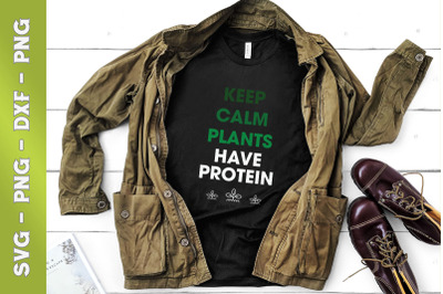 Keep Calm Plants Have Protein