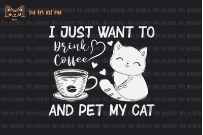 I Just Want to Drink Coffee &amp;amp; Pet My Cat