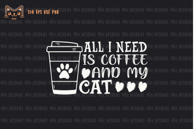 All I Need Is Coffee And My Cat