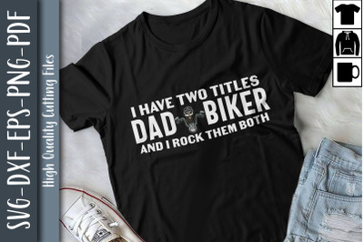 I Have Two Titles Dad And Biker